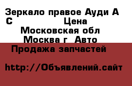  Зеркало правое Ауди А6 С6 4F1858532P › Цена ­ 6 000 - Московская обл., Москва г. Авто » Продажа запчастей   